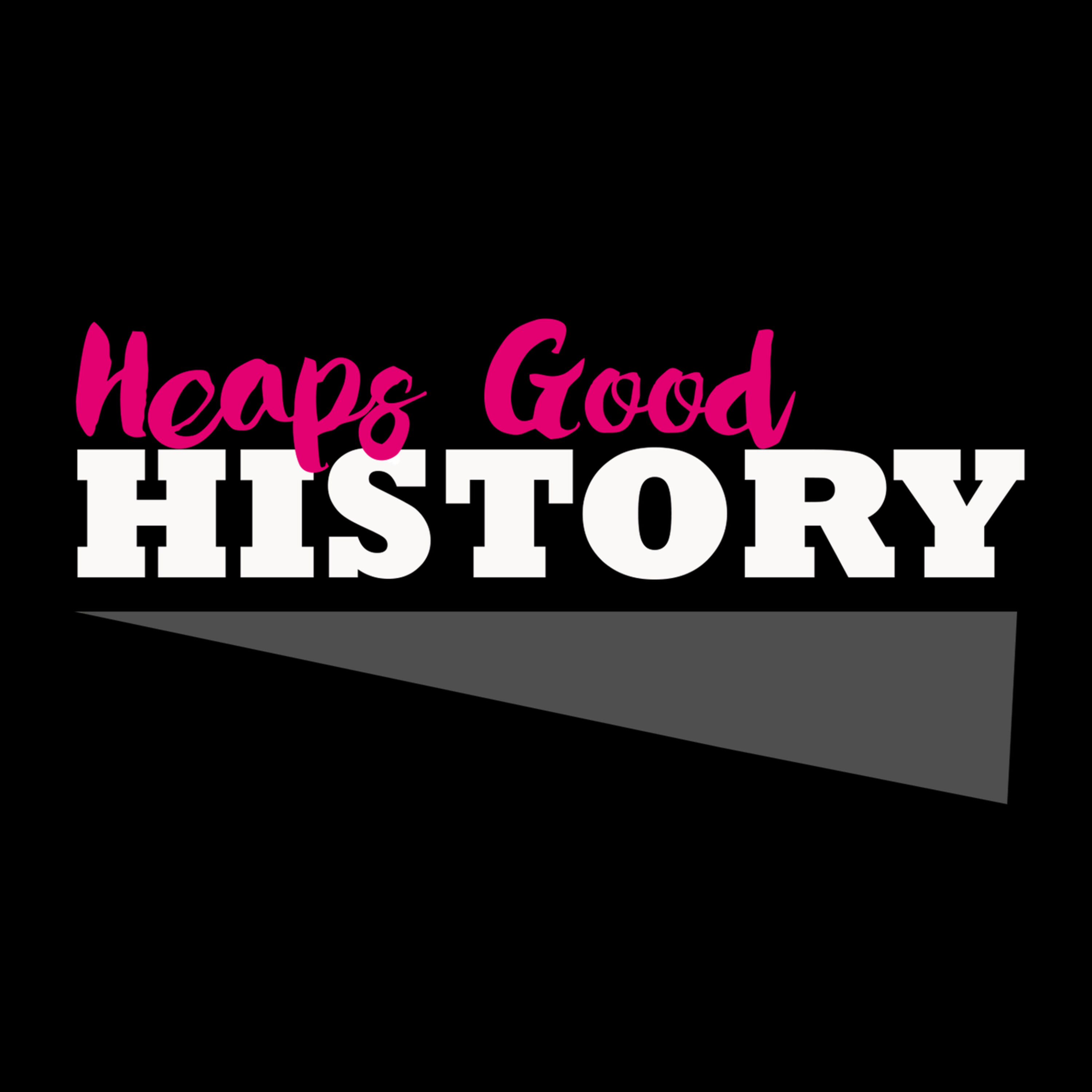 Heaps Good History
