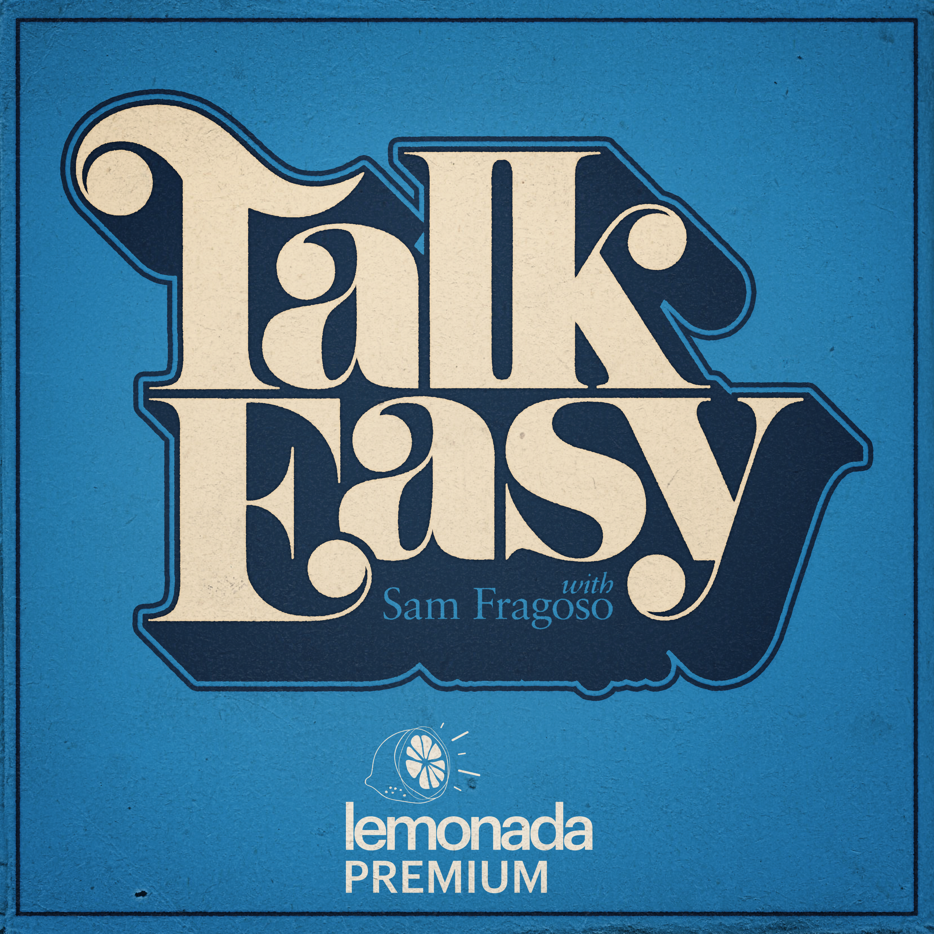 Talk Easy with Sam Fragoso (Subscriber Only) podcast tile