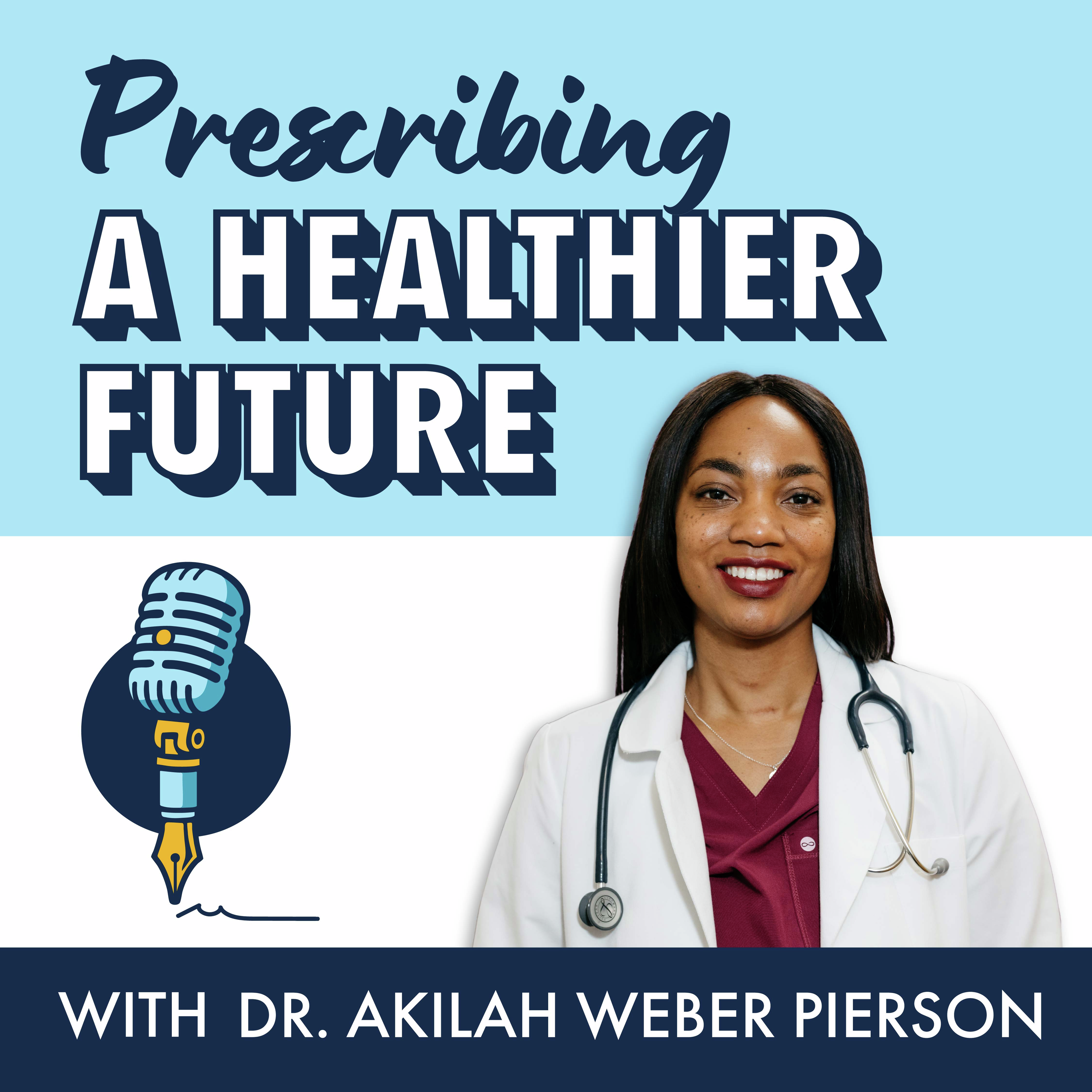 Prescribing A Healthier Future with Dr. Akilah Weber Pierson