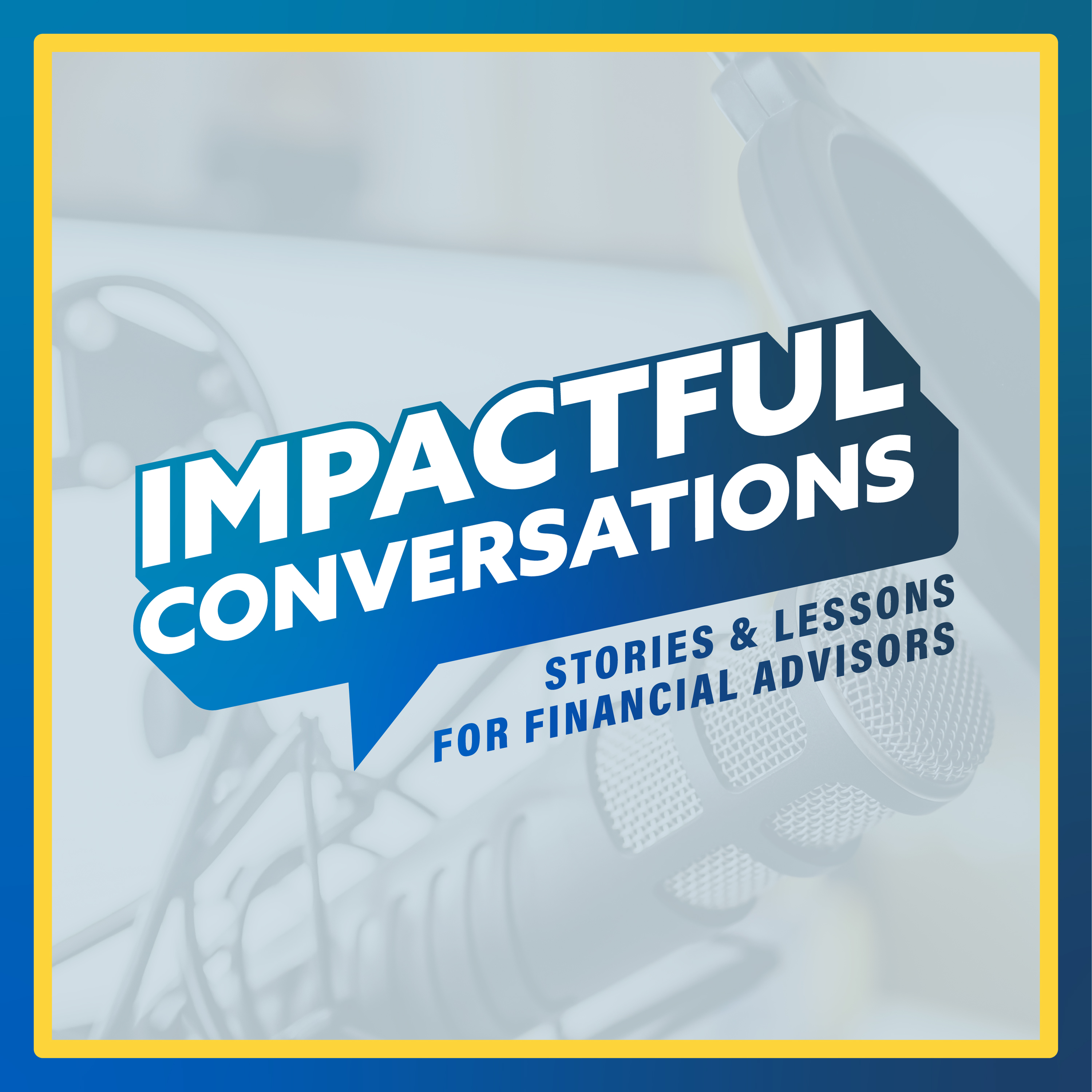 Impactful Conversations | Stories and Lessons for Financial Advisors