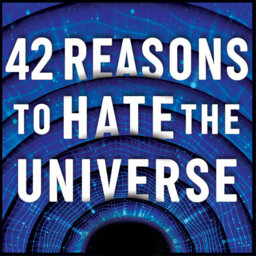 42 Reasons to Hate the Universe