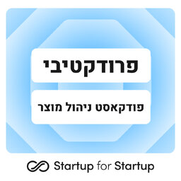 פרודקטיבי - פודקאסט ניהול מוצר מבית Startup for Startup