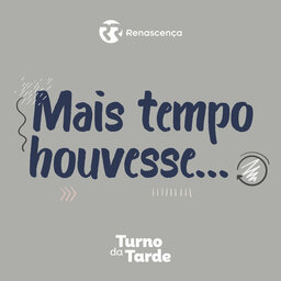Renascença - Mais tempo houvesse...