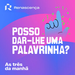 Renascença - Posso dar-lhe uma palavrinha