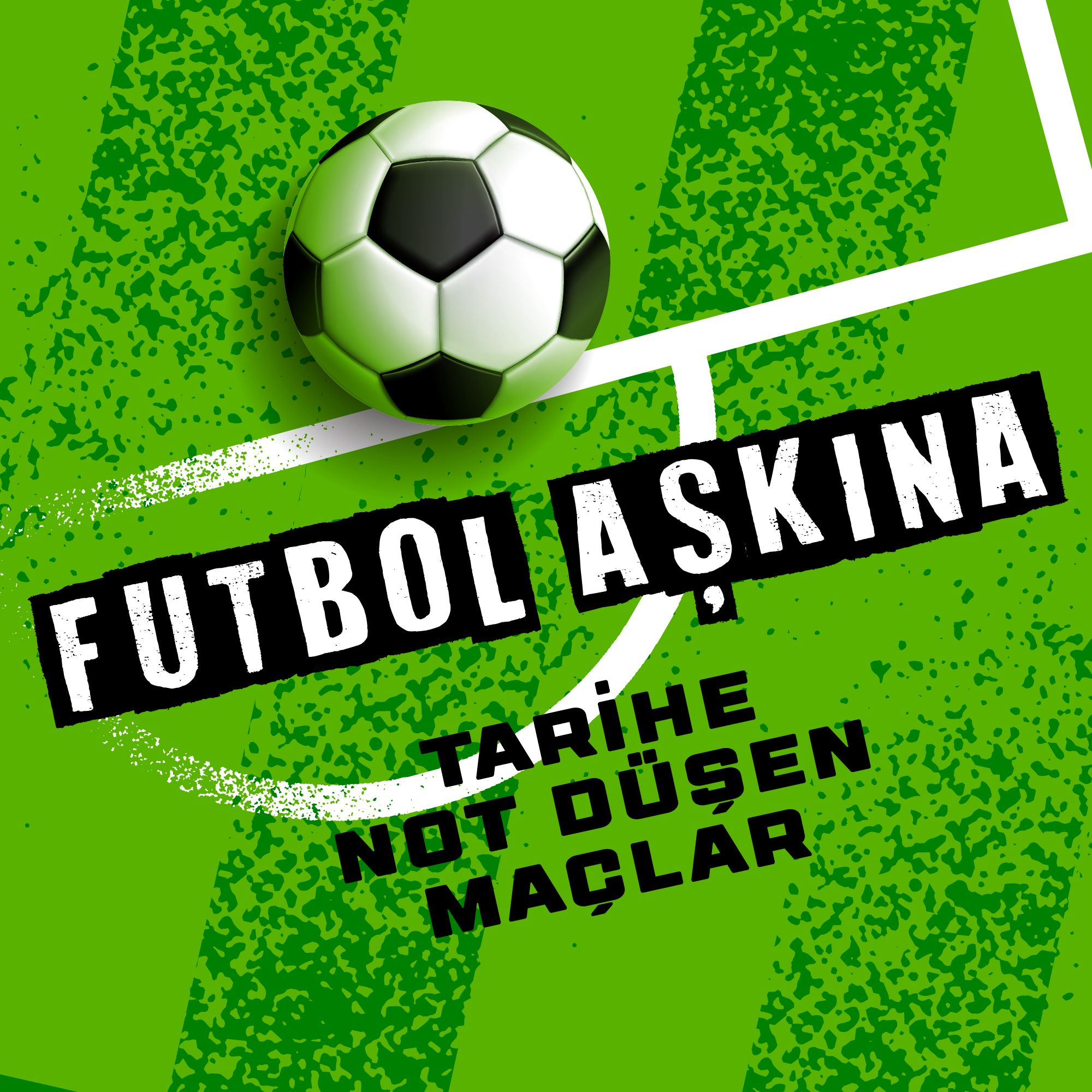 Futbol Aşkına: Tarihe Not Düşen Maçlar
