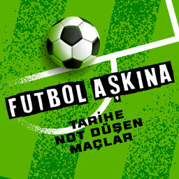 Futbol Aşkına: Tarihe Not Düşen Maçlar