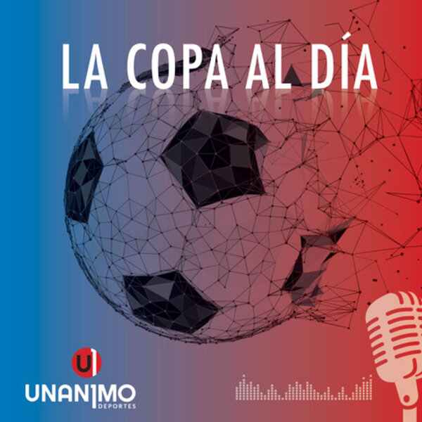 Podcasts La Copa al Día - UNANIMO DEPORTES