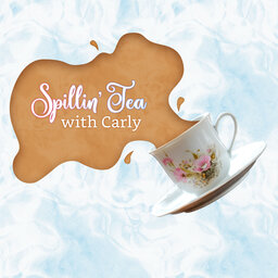 SPILLIN' TEA with Carly