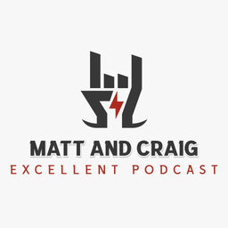 Matt and Craig Excellent Podcast