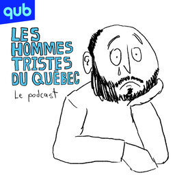 Les hommes tristes du Québec: Le podcast