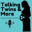Talking Twins and More, A Multiple Birth Podcast