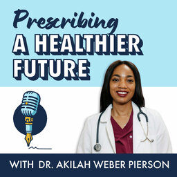 Prescribing A Healthier Future with Dr. Akilah Weber Pierson