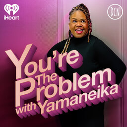 You’re The Problem... with Yamaneika