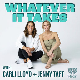 Whatever It Takes with Carli Lloyd and Jenny Taft